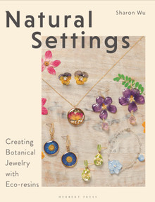 Natural Settings (Creating Botanical Jewelry with Eco-resins) by Sharon Wu, 9781789943450