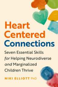 Heart-Centered Connections (Seven Essential Skills for Helping Neurodiverse and Marginalized Children Thrive) by Niki Elliott, PHD, 9781774586822