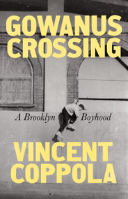Gowanus Crossing (A Brooklyn Boyhood) by Vincent Coppola, 9781250904126