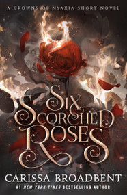 Six Scorched Roses (A Crowns of Nyaxia Short Novel) - 9781250367716 by Carissa Broadbent