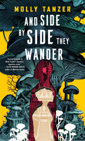 And Side by Side They Wander by Molly Tanzer, 9781250382054