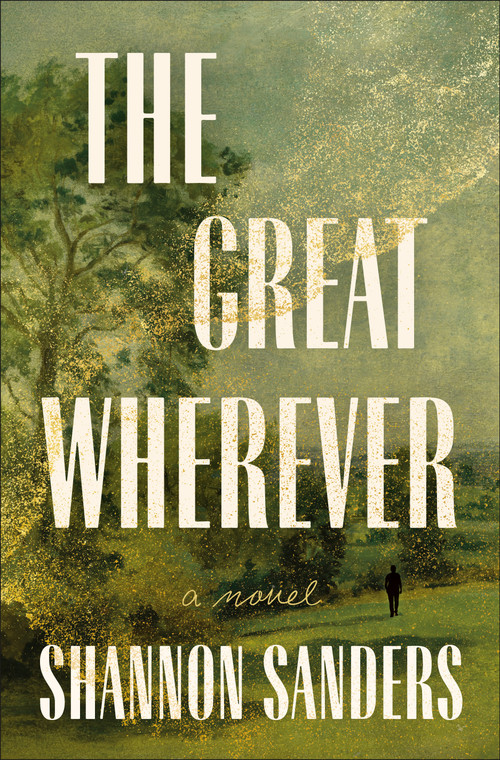 The Great Wherever (A Novel) by Shannon Sanders, 9781250421678