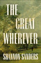 The Great Wherever (A Novel) by Shannon Sanders, 9781250421678