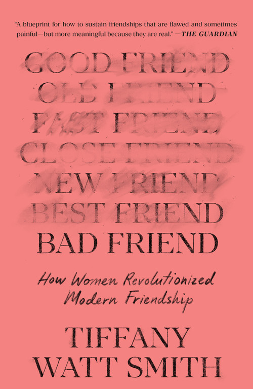 Bad Friend (How Women Revolutionized Modern Friendship) - 9781250870223 by Tiffany Watt Smith, 9781250870223