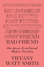 Bad Friend (How Women Revolutionized Modern Friendship) - 9781250870223 by Tiffany Watt Smith, 9781250870223
