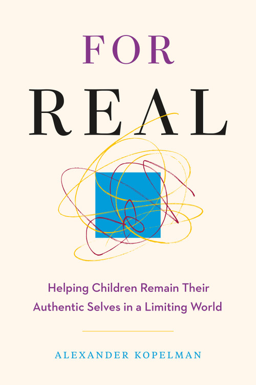 For Real (Helping Children Remain Their Authentic Selves in a Limiting World) by Alexander Kopelman, 9781774587256