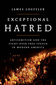 Exceptional Hatred (Antisemitism and the Fight over Free Speech in Modern America) by James Loeffler, 9781250806079