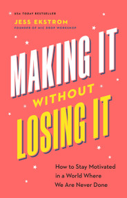 Making It Without Losing It (How to Stay Motivated in a World Where We Are Never Done) by Jess Ekstrom, 9781774587027