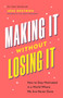Making It Without Losing It (How to Stay Motivated in a World Where We Are Never Done) by Jess Ekstrom, 9781774587027