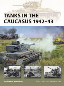 Tanks in the Caucasus 1942-43 by William E. Hiestand, Steve Noon, 9781472870179