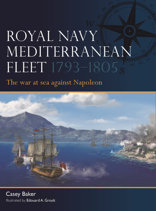 Royal Navy Mediterranean Fleet 1793-1805 (The war at sea against Napoleon) by Casey Baker, Edouard A. Groult, 9781472871046