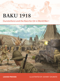 Baku 1918 (Dunsterforce and the Race for Oil in World War I) by Louise Provan, Johnny Shumate, 9781472872234