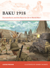 Baku 1918 (Dunsterforce and the Race for Oil in World War I) by Louise Provan, Johnny Shumate, 9781472872234