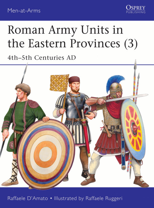 Roman Army Units in the Eastern Provinces (3) (4th-5th Centuries AD) by Raffaele D'Amato, Raffaele Ruggeri, 9781472873118