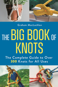 The Big Book of Knots (The complete guide to over 300 knots for all uses) by Graham MacLachlan, 9781399429856