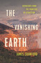 The Vanishing Earth (Dispatches from the Frontiers of Extraction) by James Crawford, 9781639733224