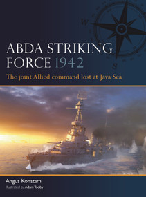 ABDA Striking Force 1942 (The joint Allied command lost at Java Sea) by Angus Konstam, Adam Tooby, 9781472872517