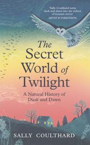 The Secret World of Twilight (A Natural History of Dusk and Dawn) by Sally Coulthard, 9781035912131