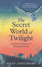The Secret World of Twilight (A Natural History of Dusk and Dawn) by Sally Coulthard, 9781035912131