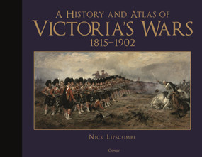A History and Atlas of Victoria's Wars, 1815-1902 by Nick Lipscombe, 9781472855220