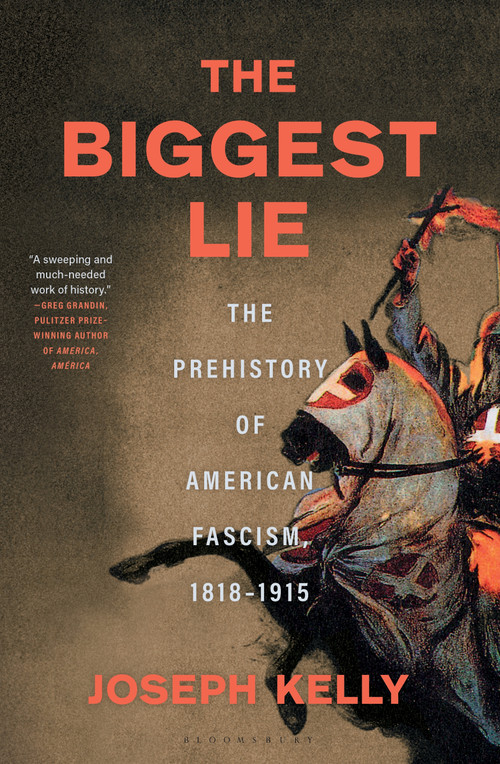 The Biggest Lie (The Prehistory of American Fascism, 1818-1915) by Joseph Kelly, 9781639732111