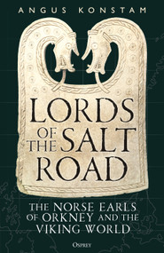 Lords of the Salt Road (The Norse Earls of Orkney and the Viking World) by Angus Konstam, 9781472874733