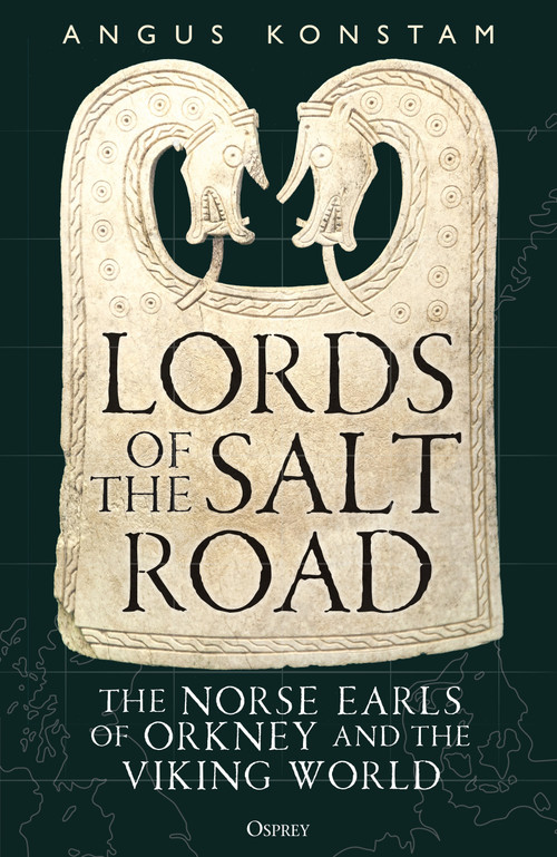 Lords of the Salt Road (The Norse Earls of Orkney and the Viking World) by Angus Konstam, 9781472874733