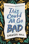 This Could All Go Bad by Spencer Hall, 9781547618118