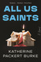 All Us Saints (A Novel) by Katherine Packert Burke, 9781639738113