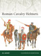 Roman Cavalry Helmets by M.C. Bishop, Giuseppe Rava, 9781472871169
