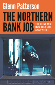 The Northern Bank Job (The Heist and How They Got Away with It) by Glenn Patterson, 9781035917969