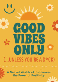 Good Vibes Only (...Unless You're a D*ck) (A Guided Workbook to Harness the Power of Positivity) by Editors of Chartwell Books, 9780785849056