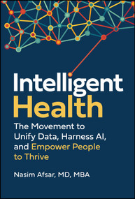 Intelligent Health (The Movement to Unify Data, Harness AI, and Empower People to Thrive) by Nasim Afsar, MD, MBA, 9781394408269