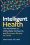 Intelligent Health (The Movement to Unify Data, Harness AI, and Empower People to Thrive) by Nasim Afsar, MD, MBA, 9781394408269