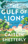 The Gulf of Lions (A Novel) by Caitlin Shetterly, 9780063421073