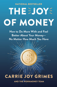 The Joy of Money (How to Do More With and Feel Better About Your Money-No Matter How Much You Have) by Carrie Joy Grimes, 9780063484429