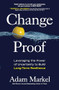 Change Proof: Leveraging the Power of Uncertainty to Build Long-term Resilience by Adam Markel, 9781264258987