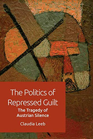 The Politics of Repressed Guilt (The Tragedy of Austrian Silence) by Claudia Leeb, 9781474452182