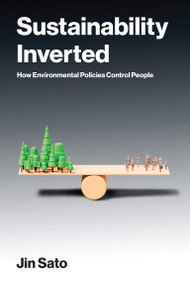 Sustainability Inverted (How Environmental Policies Control People) by Jin Sato, 9780262053433
