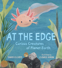 At the Edge: Curious Creatures of Planet Earth by David Elliott, Clover Robin, 9781536235258