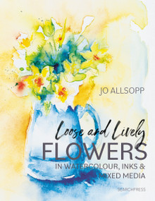 Loose and Lively Flowers in Watercolour, Inks & Mixed Media by Jo Allsopp, 9781800923379