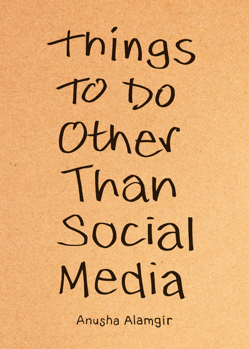 Things to Do Other Than Social Media by Anusha Alamgir, 9798217181971