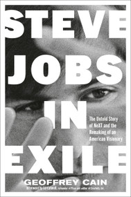 Steve Jobs in Exile (The Untold Story of NeXT and the Remaking of an American Visionary) by Geoffrey Cain, Ed Catmull, 9780593716694