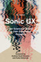 Sonic UX (The Science of Sound in User Experience Research) by KC Collins, Andrew Scott Duncan, Katie Edmonds, 9780262053730