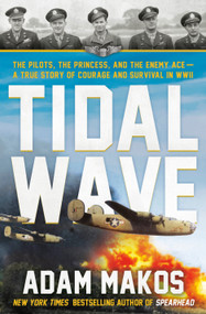 Tidal Wave (The Pilots, the Princess, and the Enemy Ace - A True Story of Courage and Survival in WWII) by Adam Makos, 9780593725276