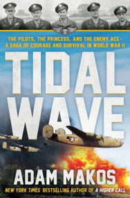 Tidal Wave (The Pilots, the Princess, and the Enemy Ace - A Saga of Courage and Survival in WWII) by Adam Makos, 9780593725276