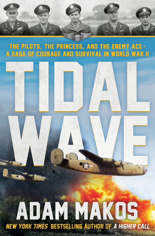 Tidal Wave (The Pilots, the Princess, and the Enemy Ace - A Saga of Courage and Survival in WWII) by Adam Makos, 9780593725276