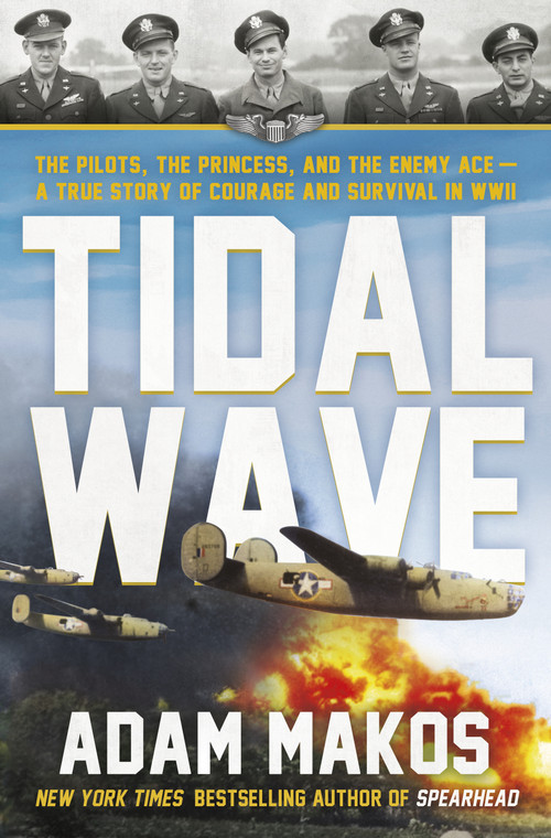 Tidal Wave (The Pilots, the Princess, and the Enemy Ace - A Saga of Courage and Survival in WWII) by Adam Makos, 9780593725276