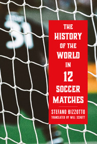 The History of the World in 12 Soccer Matches by Stefano Bizzotto, Will Schutt, 9781685892296