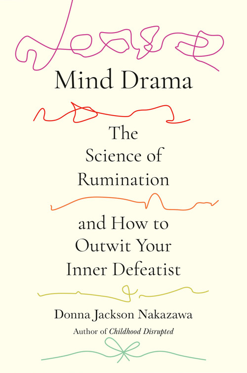 Mind Drama (The Science of Rumination and How to Outwit Your Inner Defeatist) by Donna Jackson Nakazawa, 9780593980194